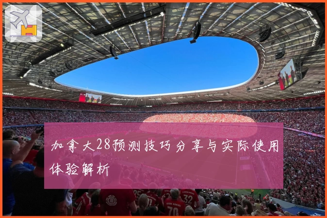 加拿大28预测技巧分享与实际使用体验解析