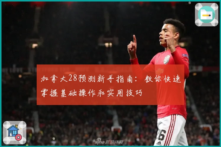 加拿大28预测新手指南：教你快速掌握基础操作和实用技巧